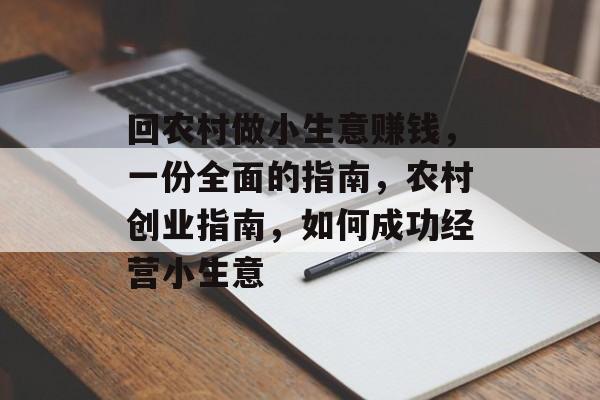 回农村做小生意赚钱,一份全面的指南,农村创业指南,如何成功经营小生意 回农村做小生意赚钱,一份全面的指南,农村创业指南,如何成功经营小生意