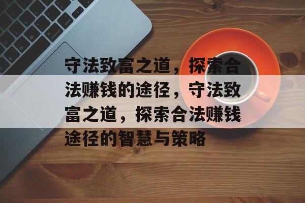 守法致富之道,探索合法赚钱的途径,守法致富之道,探索合法赚钱途径的智慧与策略 守法致富之道,探索合法赚钱的途径,守法致富之道,探索合法赚钱途径的智慧与策略