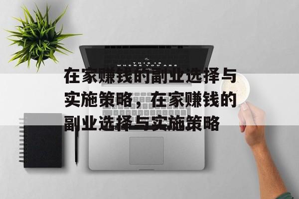 在家赚钱的副业选择与实施策略,在家赚钱的副业选择与实施策略 在家赚钱的副业选择与实施策略,在家赚钱的副业选择与实施策略