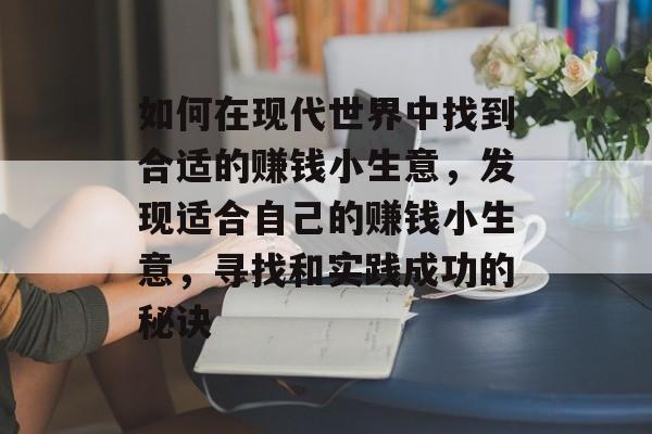 如何在现代世界中找到合适的赚钱小生意,发现适合自己的赚钱小生意,寻找和实践成功的秘诀 如何在现代世界中找到合适的赚钱小生意,发现适合自己的赚钱小生意,寻找和实践成功的秘诀