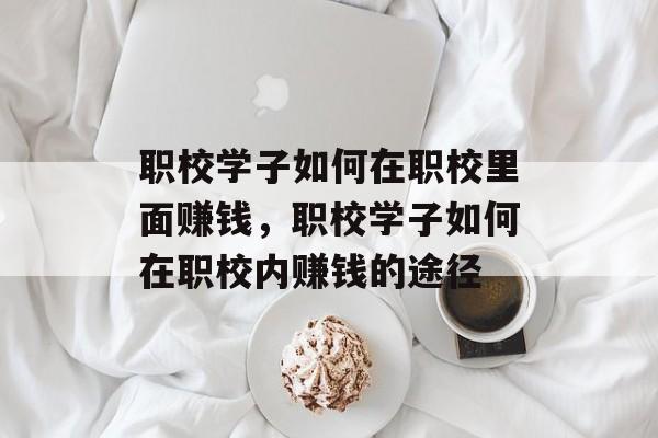 职校学子如何在职校里面赚钱，职校学子如何在职校内赚钱的途径