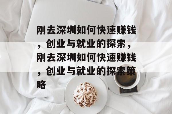 刚去深圳如何快速赚钱,创业与就业的探索,刚去深圳如何快速赚钱,创业与就业的探索策略 刚去深圳如何快速赚钱,创业与就业的探索,刚去深圳如何快速赚钱,创业与就业的探索策略