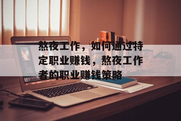熬夜工作，如何通过特定职业赚钱，熬夜工作者的职业赚钱策略