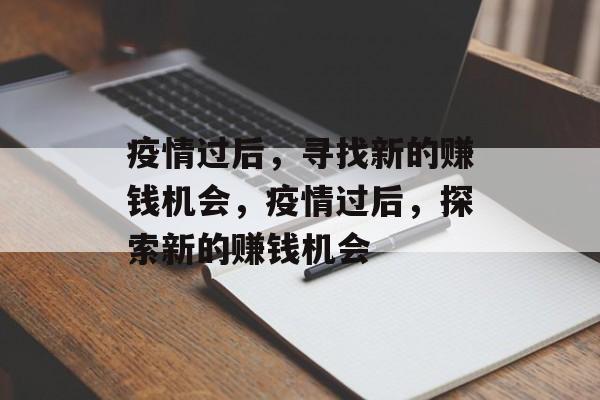 疫情过后,寻找新的赚钱机会,疫情过后,探索新的赚钱机会 疫情过后,寻找新的赚钱机会,疫情过后,探索新的赚钱机会