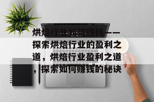 烘焙行业如何赚钱——探索烘焙行业的盈利之道,烘焙行业盈利之道,探索如何赚钱的秘诀 烘焙行业如何赚钱——探索烘焙行业的盈利之道,烘焙行业盈利之道,探索如何赚钱的秘诀