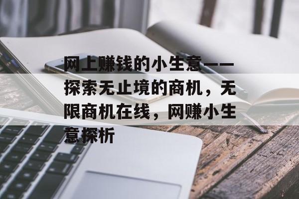 网上赚钱的小生意——探索无止境的商机,无限商机在线,网赚小生意探析 网上赚钱的小生意——探索无止境的商机,无限商机在线,网赚小生意探析