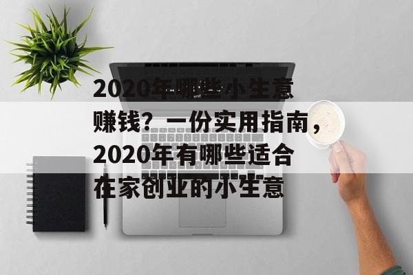 2020年哪些小生意赚钱?一份实用指南,2020年有哪些适合在家创业的小生意 2020年哪些小生意赚钱?一份实用指南,2020年有哪些适合在家创业的小生意