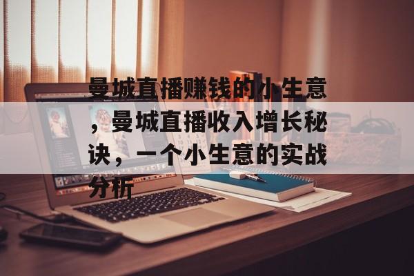 曼城直播赚钱的小生意,曼城直播收入增长秘诀,一个小生意的实战分析 曼城直播赚钱的小生意,曼城直播收入增长秘诀,一个小生意的实战分析