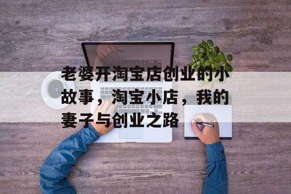 老婆开淘宝店创业的小故事，淘宝小店，我的妻子与创业之路