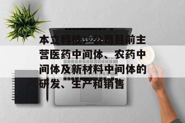 本立科技：公司目前主营医药中间体、农药中间体及新材料中间体的研发、生产和销售