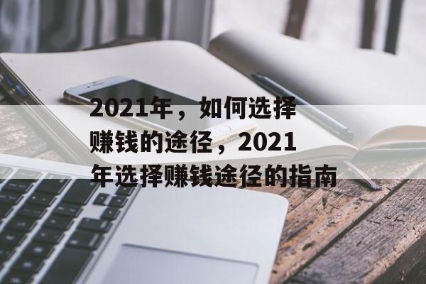 2021年,如何选择赚钱的途径,2021年选择赚钱途径的指南 2021年,如何选择赚钱的途径,2021年选择赚钱途径的指南