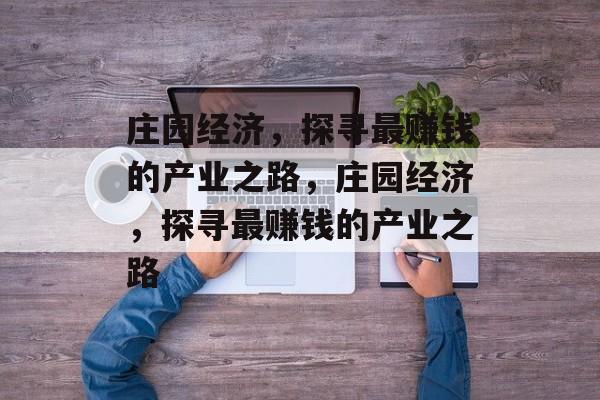 庄园经济,探寻最赚钱的产业之路,庄园经济,探寻最赚钱的产业之路 庄园经济,探寻最赚钱的产业之路,庄园经济,探寻最赚钱的产业之路