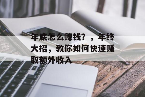 年底怎么赚钱?,年终大招,教你如何快速赚取额外收入 年底怎么赚钱?,年终大招,教你如何快速赚取额外收入