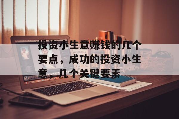 投资小生意赚钱的几个要点，成功的投资小生意，几个关键要素