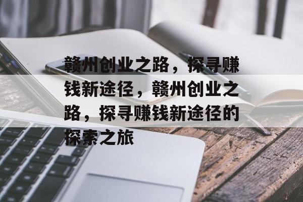赣州创业之路,探寻赚钱新途径,赣州创业之路,探寻赚钱新途径的探索之旅 赣州创业之路,探寻赚钱新途径,赣州创业之路,探寻赚钱新途径的探索之旅