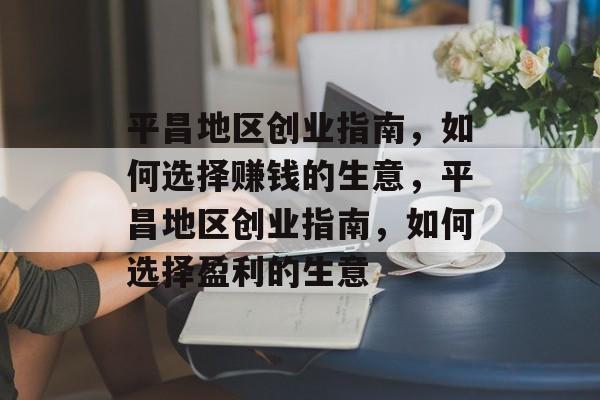 平昌地区创业指南,如何选择赚钱的生意,平昌地区创业指南,如何选择盈利的生意 平昌地区创业指南,如何选择赚钱的生意,平昌地区创业指南,如何选择盈利的生意