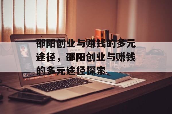 邵阳创业与赚钱的多元途径,邵阳创业与赚钱的多元途径探索 邵阳创业与赚钱的多元途径,邵阳创业与赚钱的多元途径探索