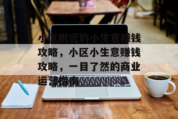 小区附近的小生意赚钱攻略，小区小生意赚钱攻略，一目了然的商业运营指南