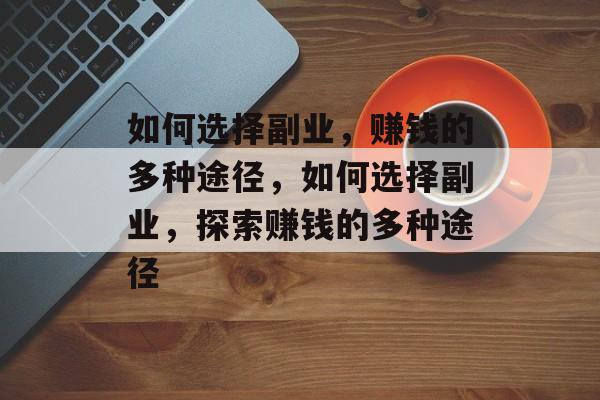 如何选择副业,赚钱的多种途径,如何选择副业,探索赚钱的多种途径 如何选择副业,赚钱的多种途径,如何选择副业,探索赚钱的多种途径
