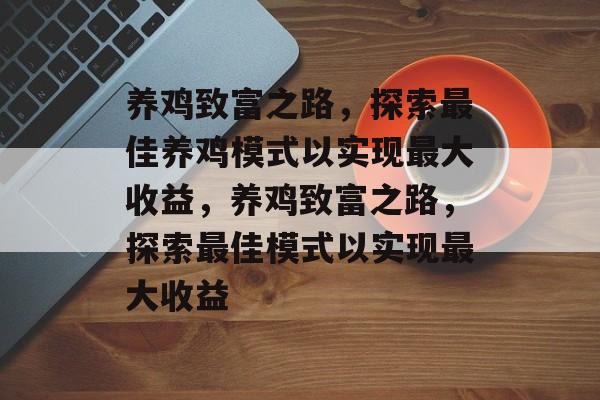 养鸡致富之路，探索最佳养鸡模式以实现最大收益，养鸡致富之路，探索最佳模式以实现最大收益