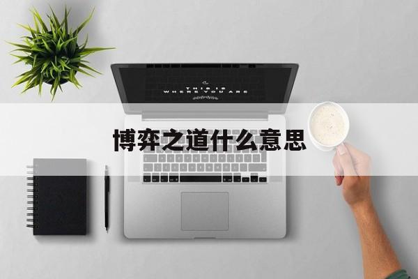 博弈之道什么意思 博弈之道什么意思