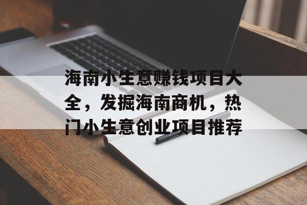 海南小生意赚钱项目大全,发掘海南商机,热门小生意创业项目推荐 海南小生意赚钱项目大全,发掘海南商机,热门小生意创业项目推荐