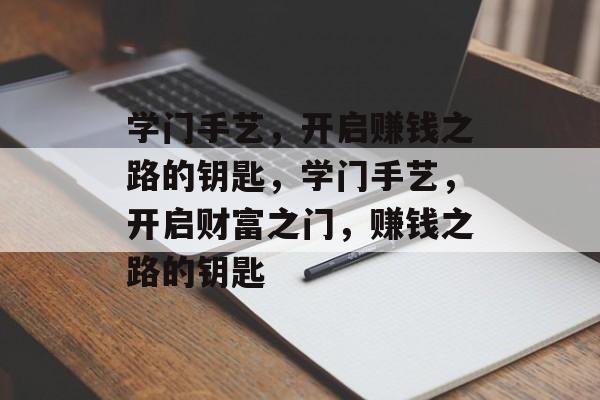 学门手艺,开启赚钱之路的钥匙,学门手艺,开启财富之门,赚钱之路的钥匙 学门手艺,开启赚钱之路的钥匙,学门手艺,开启财富之门,赚钱之路的钥匙