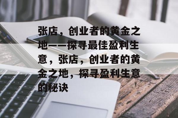 张店,创业者的黄金之地——探寻最佳盈利生意,张店,创业者的黄金之地,探寻盈利生意的秘诀 张店,创业者的黄金之地——探寻最佳盈利生意,张店,创业者的黄金之地,探寻盈利生意的秘诀