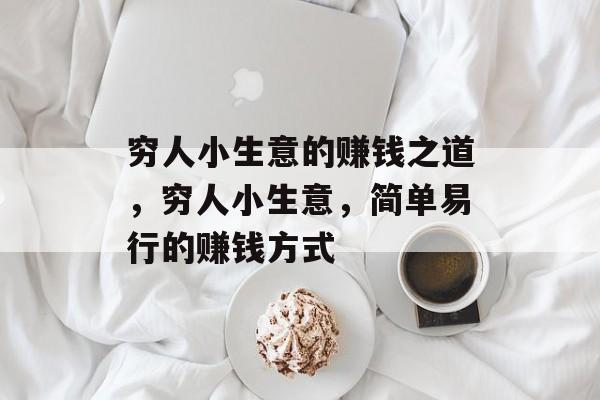 穷人小生意的赚钱之道,穷人小生意,简单易行的赚钱方式 穷人小生意的赚钱之道,穷人小生意,简单易行的赚钱方式