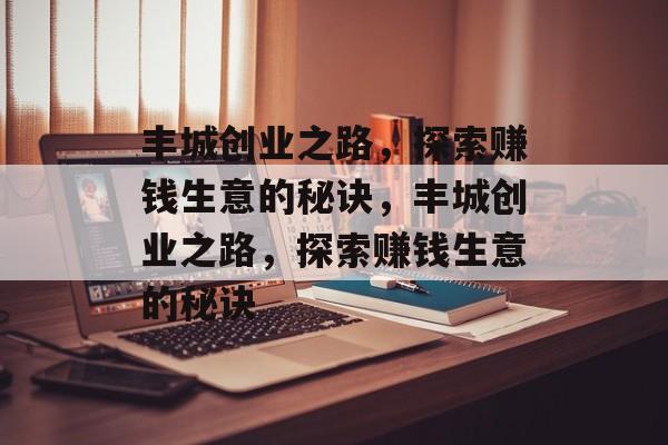 丰城创业之路，探索赚钱生意的秘诀，丰城创业之路，探索赚钱生意的秘诀