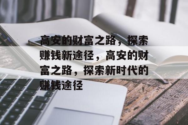 高安的财富之路,探索赚钱新途径,高安的财富之路,探索新时代的赚钱途径 高安的财富之路,探索赚钱新途径,高安的财富之路,探索新时代的赚钱途径