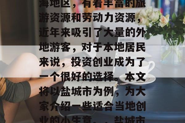 盐城市位于江苏北部沿海地区，有着丰富的旅游资源和劳动力资源，近年来吸引了大量的外地游客，对于本地居民来说，投资创业成为了一个很好的选择。本文将以盐城市为例，为大家介绍一些适合当地创业的小生意。，盐城市有啥好的创业商机？