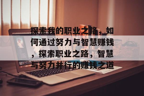 探索我的职业之路，如何通过努力与智慧赚钱，探索职业之路，智慧与努力并行的赚钱之道