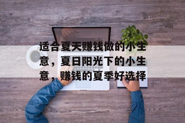 适合夏天赚钱做的小生意,夏日阳光下的小生意,赚钱的夏季好选择 适合夏天赚钱做的小生意,夏日阳光下的小生意,赚钱的夏季好选择