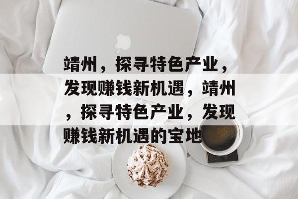 靖州,探寻特色产业,发现赚钱新机遇,靖州,探寻特色产业,发现赚钱新机遇的宝地 靖州,探寻特色产业,发现赚钱新机遇,靖州,探寻特色产业,发现赚钱新机遇的宝地