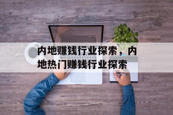 内地赚钱行业探索，内地热门赚钱行业探索
