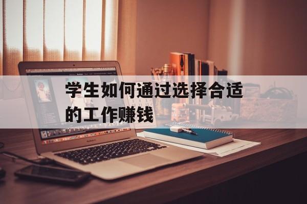 学生如何通过选择合适的工作赚钱 学生如何通过选择合适的工作赚钱