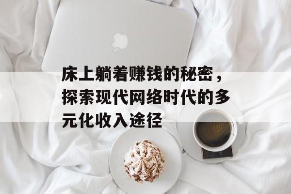 床上躺着赚钱的秘密,探索现代网络时代的多元化收入途径 床上躺着赚钱的秘密,探索现代网络时代的多元化收入途径