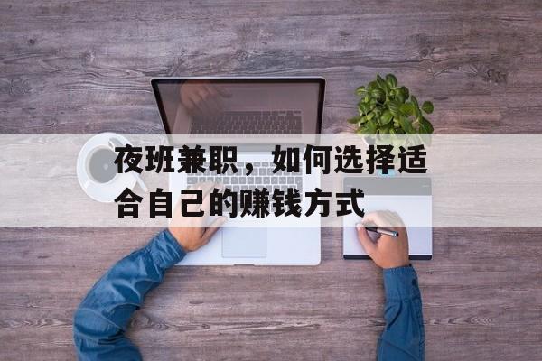 夜班兼职,如何选择适合自己的赚钱方式 夜班兼职,如何选择适合自己的赚钱方式