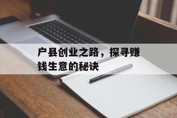 户县创业之路,探寻赚钱生意的秘诀 户县创业之路,探寻赚钱生意的秘诀