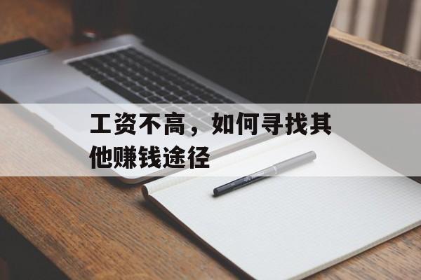 工资不高,如何寻找其他赚钱途径 工资不高,如何寻找其他赚钱途径
