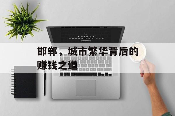 邯郸，城市繁华背后的赚钱之道