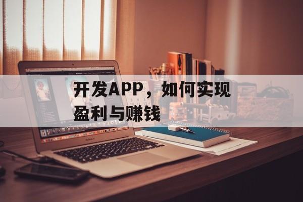 开发APP,如何实现盈利与赚钱 开发APP,如何实现盈利与赚钱