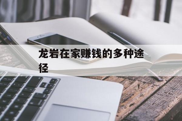 龙岩在家赚钱的多种途径 龙岩在家赚钱的多种途径