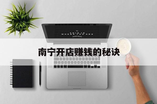 南宁开店赚钱的秘诀