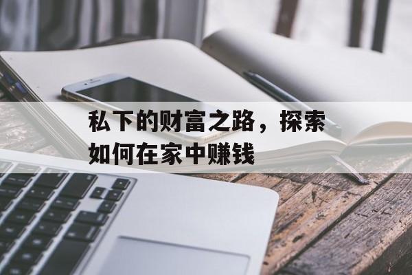 私下的财富之路,探索如何在家中赚钱 私下的财富之路,探索如何在家中赚钱