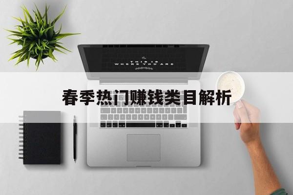 春季热门赚钱类目解析 春季热门赚钱类目解析