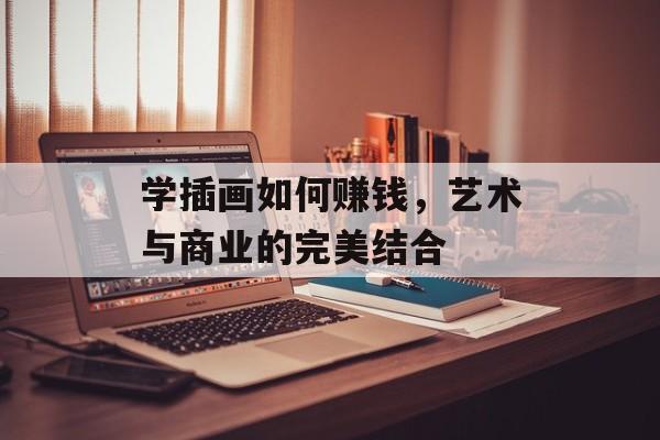 学插画如何赚钱,艺术与商业的完美结合 学插画如何赚钱,艺术与商业的完美结合