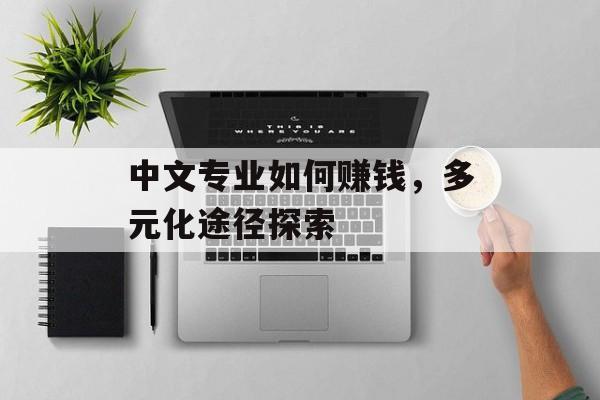 中文专业如何赚钱,多元化途径探索 中文专业如何赚钱,多元化途径探索