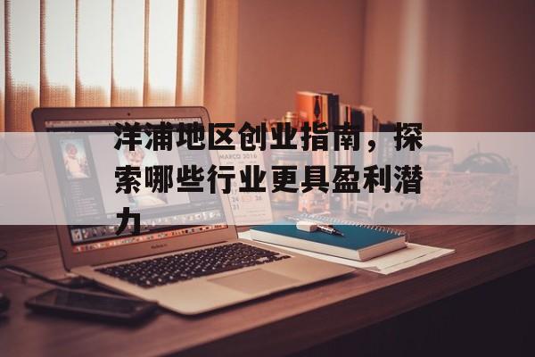 洋浦地区创业指南,探索哪些行业更具盈利潜力 洋浦地区创业指南,探索哪些行业更具盈利潜力